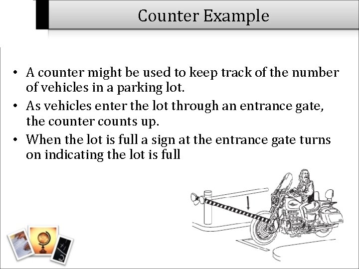 Counter Example • A counter might be used to keep track of the number
