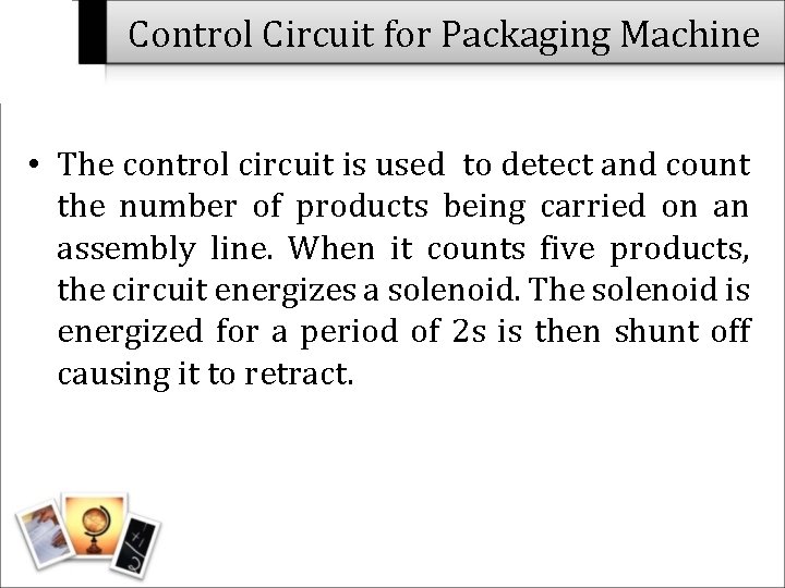 Control Circuit for Packaging Machine • The control circuit is used to detect and