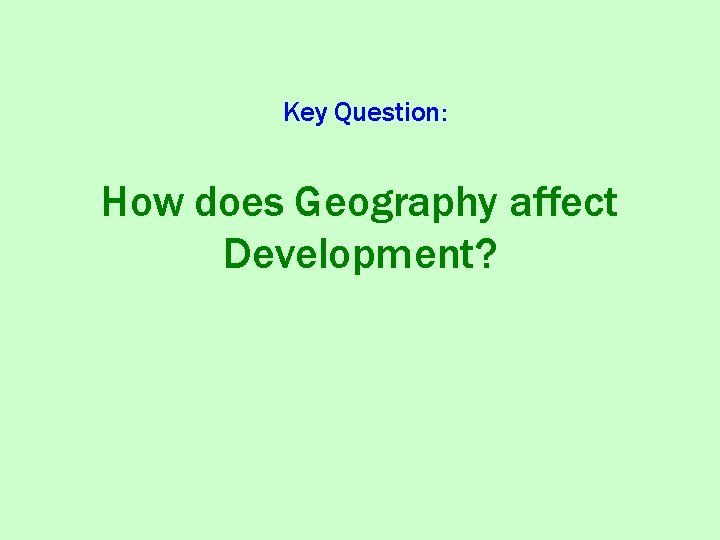 Key Question: How does Geography affect Development? 