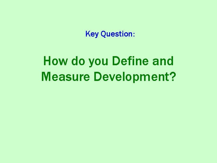 Key Question: How do you Define and Measure Development? 