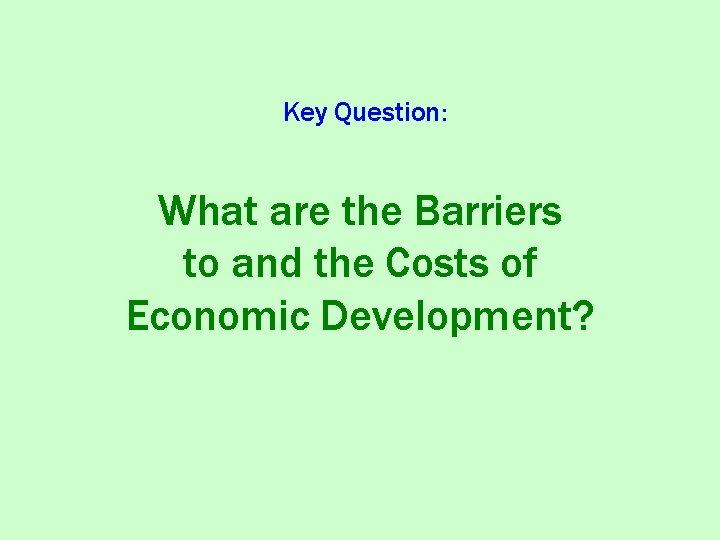 Key Question: What are the Barriers to and the Costs of Economic Development? 