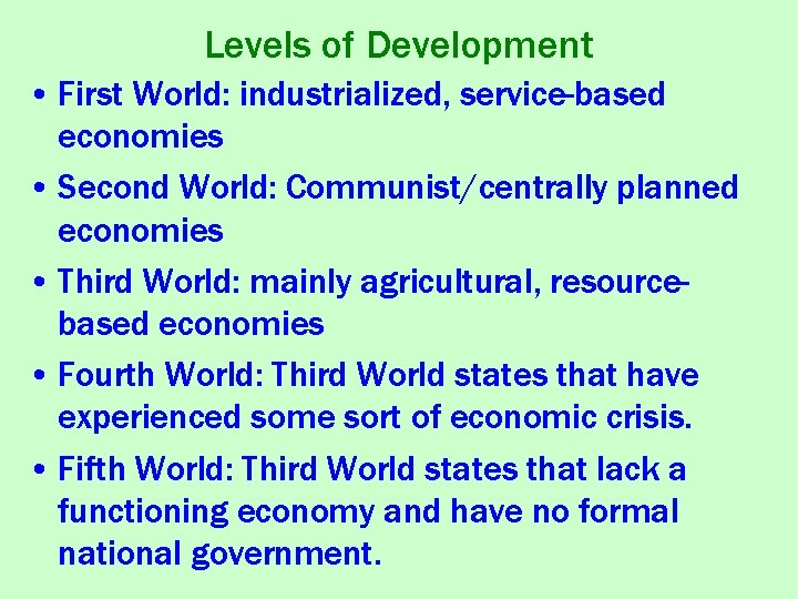 Levels of Development • First World: industrialized, service-based economies • Second World: Communist/centrally planned