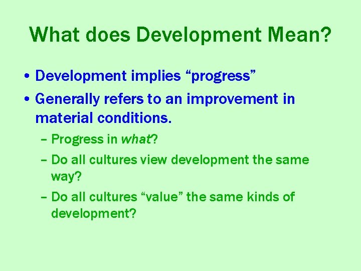 What does Development Mean? • Development implies “progress” • Generally refers to an improvement