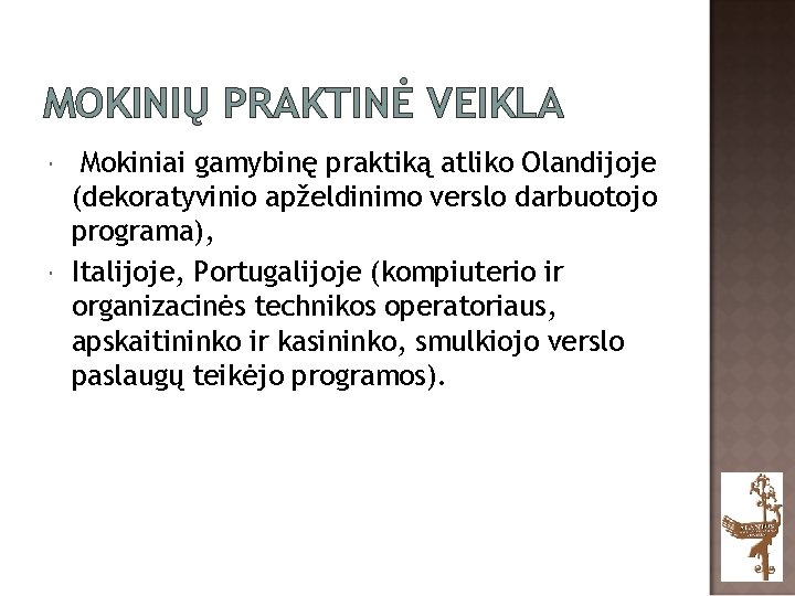 MOKINIŲ PRAKTINĖ VEIKLA Mokiniai gamybinę praktiką atliko Olandijoje (dekoratyvinio apželdinimo verslo darbuotojo programa), Italijoje,