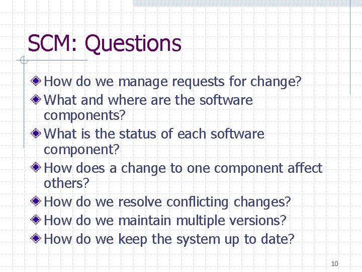 SCM: Questions How do we manage requests for change? What and where are the SCM: Questions How do we manage requests for change? What and where are the
