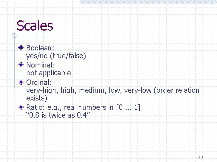 Scales Boolean: yes/no (true/false) Nominal: not applicable Ordinal: very-high, medium, low, very-low (order relation Scales Boolean: yes/no (true/false) Nominal: not applicable Ordinal: very-high, medium, low, very-low (order relation