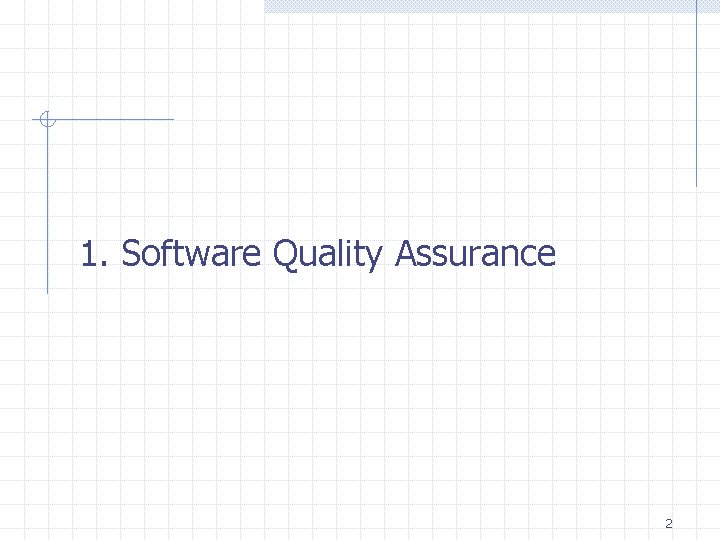 1. Software Quality Assurance 2 1. Software Quality Assurance 2