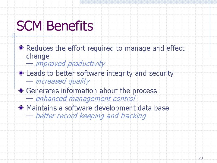 SCM Benefits Reduces the effort required to manage and effect change — improved productivity SCM Benefits Reduces the effort required to manage and effect change — improved productivity
