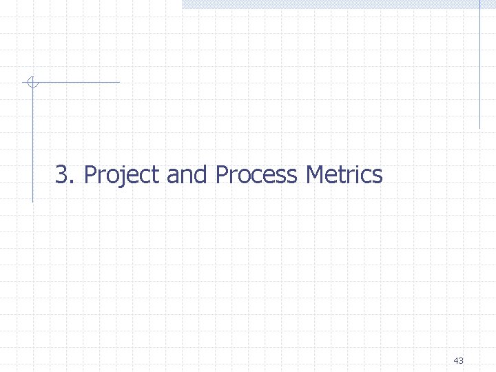 3. Project and Process Metrics 43 3. Project and Process Metrics 43