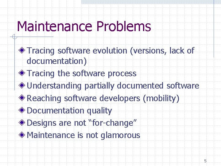 Maintenance Problems Tracing software evolution (versions, lack of documentation) Tracing the software process Understanding Maintenance Problems Tracing software evolution (versions, lack of documentation) Tracing the software process Understanding