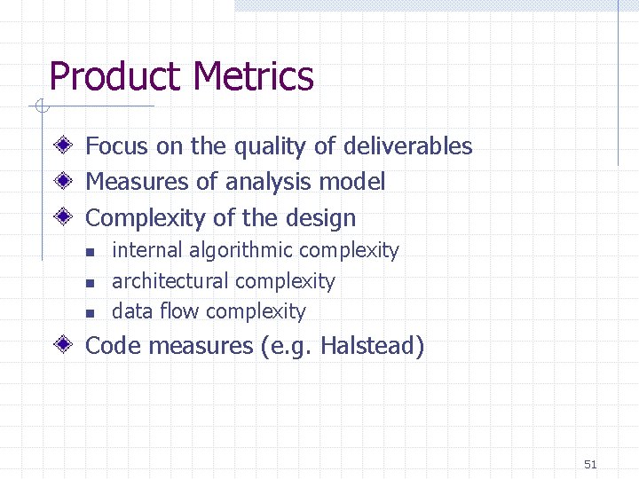 Product Metrics Focus on the quality of deliverables Measures of analysis model Complexity of Product Metrics Focus on the quality of deliverables Measures of analysis model Complexity of