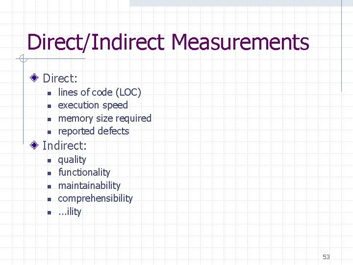 Direct/Indirect Measurements Direct: n n lines of code (LOC) execution speed memory size required Direct/Indirect Measurements Direct: n n lines of code (LOC) execution speed memory size required