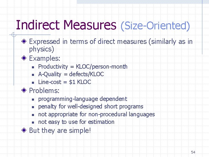 Indirect Measures (Size-Oriented) Expressed in terms of direct measures (similarly as in physics) Examples: Indirect Measures (Size-Oriented) Expressed in terms of direct measures (similarly as in physics) Examples: