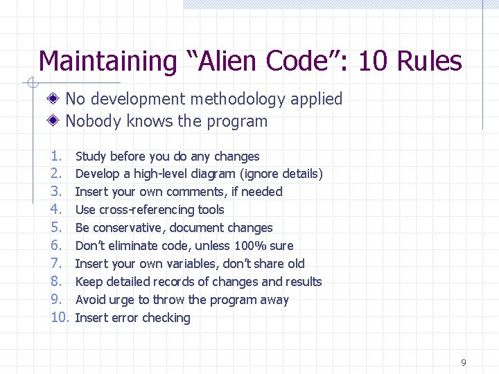Maintaining “Alien Code”: 10 Rules No development methodology applied Nobody knows the program 1. Maintaining “Alien Code”: 10 Rules No development methodology applied Nobody knows the program 1.