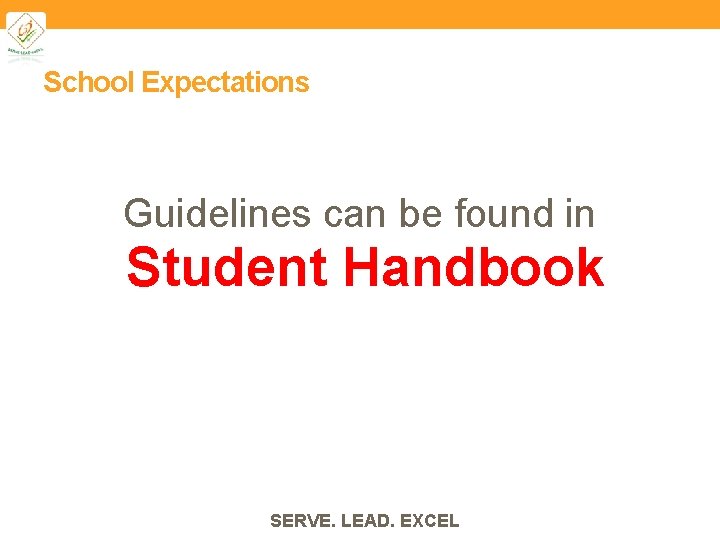 School Expectations Guidelines can be found in Student Handbook SERVE. LEAD. EXCEL 