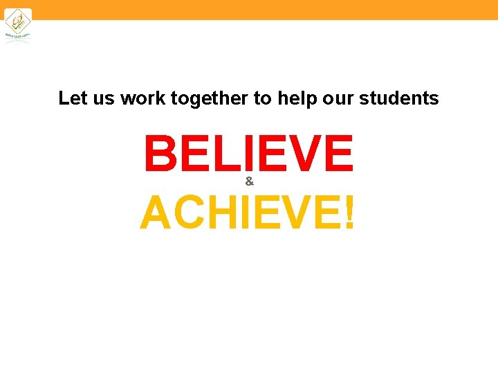 Let us work together to help our students BELIEVE & ACHIEVE! 