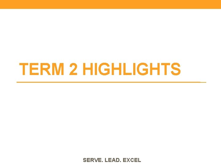 TERM 2 HIGHLIGHTS SERVE. LEAD. EXCEL 