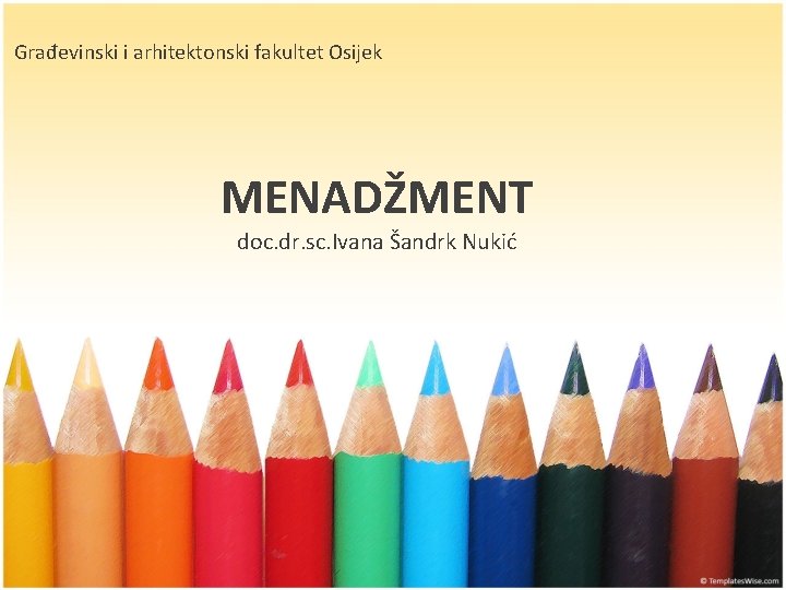 Građevinski i arhitektonski fakultet Osijek MENADŽMENT doc. dr. sc. Ivana Šandrk Nukić 