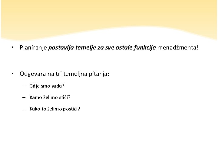  • Planiranje postavlja temelje za sve ostale funkcije menadžmenta! • Odgovara na tri