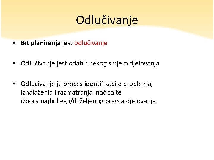 Odlučivanje • Bit planiranja jest odlučivanje • Odlučivanje jest odabir nekog smjera djelovanja •