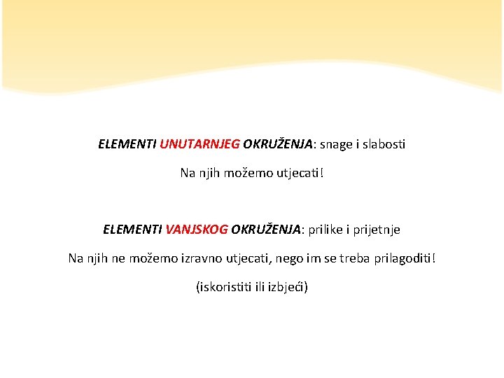 ELEMENTI UNUTARNJEG OKRUŽENJA: snage i slabosti Na njih možemo utjecati! ELEMENTI VANJSKOG OKRUŽENJA: prilike