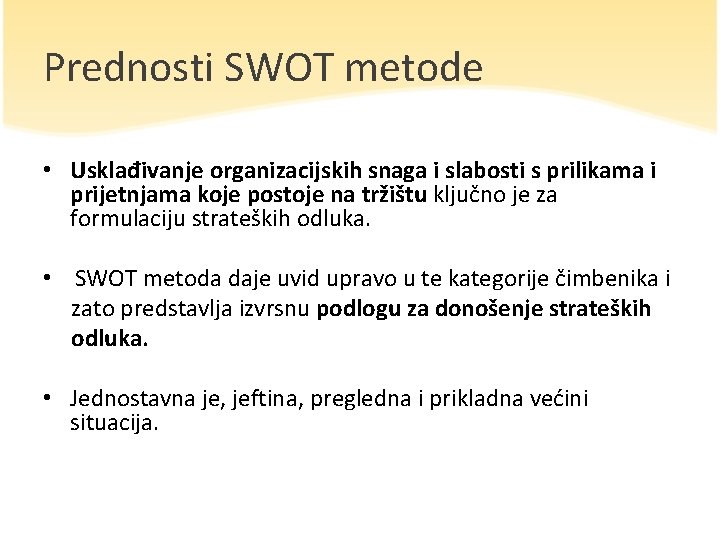 Prednosti SWOT metode • Usklađivanje organizacijskih snaga i slabosti s prilikama i prijetnjama koje
