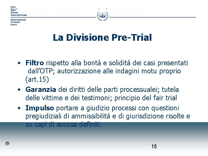 La Divisione Pre-Trial • Filtro rispetto alla bontá e soliditá dei casi presentati dall’OTP;