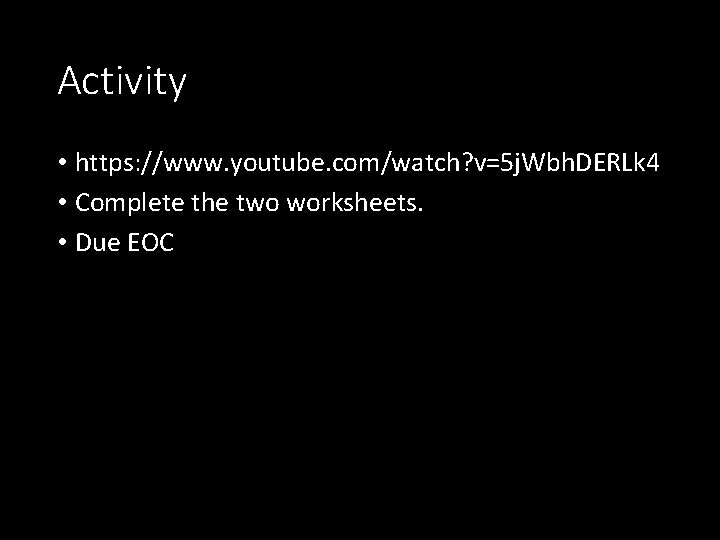 Activity • https: //www. youtube. com/watch? v=5 j. Wbh. DERLk 4 • Complete the Activity • https: //www. youtube. com/watch? v=5 j. Wbh. DERLk 4 • Complete the
