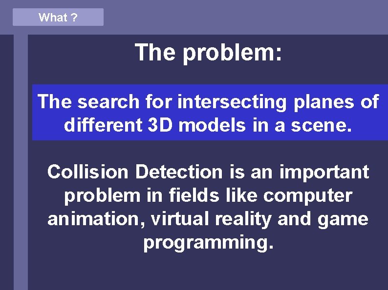 What ? The problem: The search for intersecting planes of different 3 D models