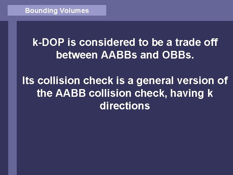 Bounding Volumes k-DOP is considered to be a trade off between AABBs and OBBs.