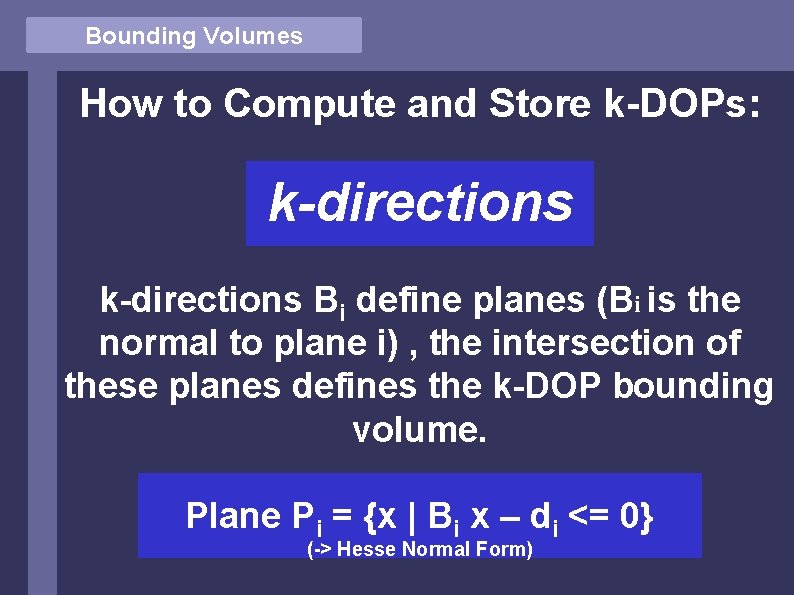 Bounding Volumes How to Compute and Store k-DOPs: k-directions Bi define planes (Bi is