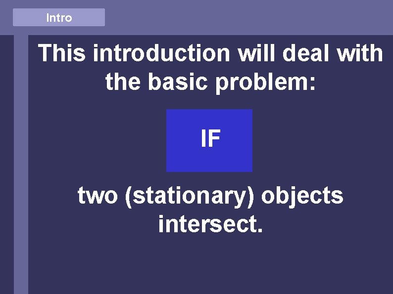 Intro This introduction will deal with the basic problem: IF two (stationary) objects intersect.