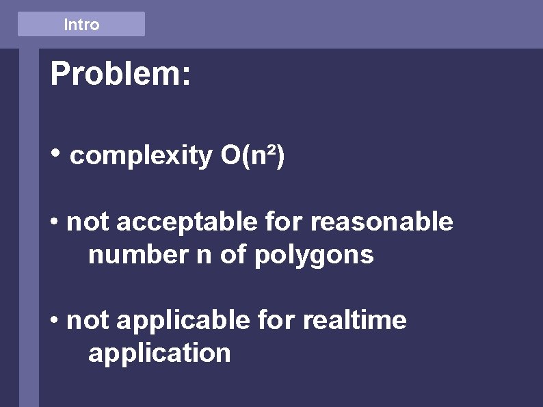 Intro Problem: • complexity O(n²) • not acceptable for reasonable number n of polygons