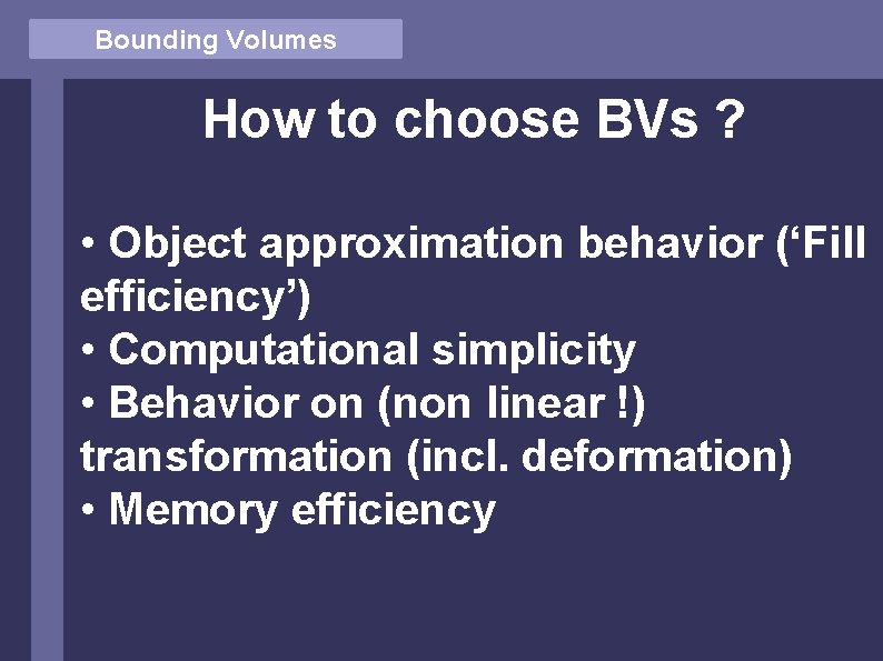 Bounding Volumes How to choose BVs ? • Object approximation behavior (‘Fill efficiency’) •