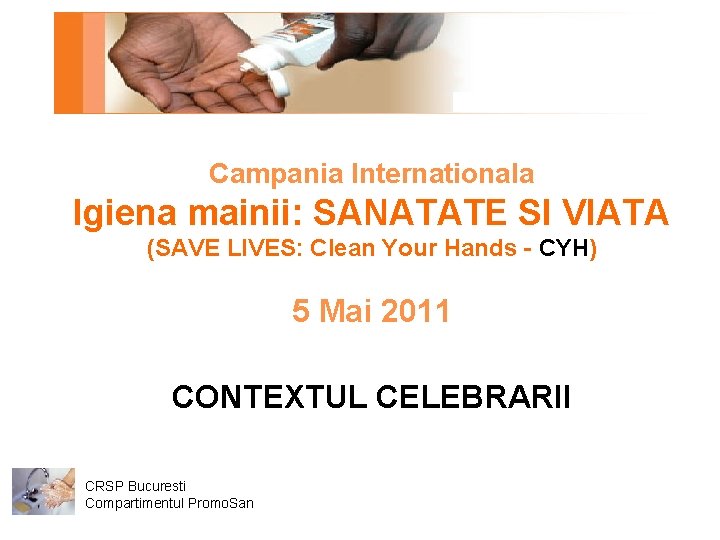 Campania Internationala Igiena mainii: SANATATE SI VIATA (SAVE LIVES: Clean Your Hands - CYH)