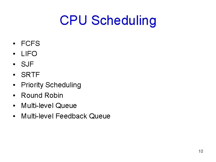 CPU Scheduling • • FCFS LIFO SJF SRTF Priority Scheduling Round Robin Multi-level Queue
