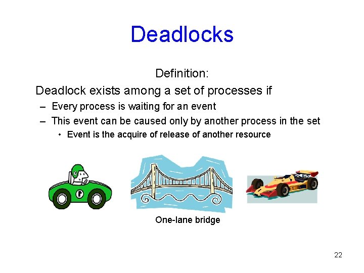 Deadlocks Definition: Deadlock exists among a set of processes if – Every process is