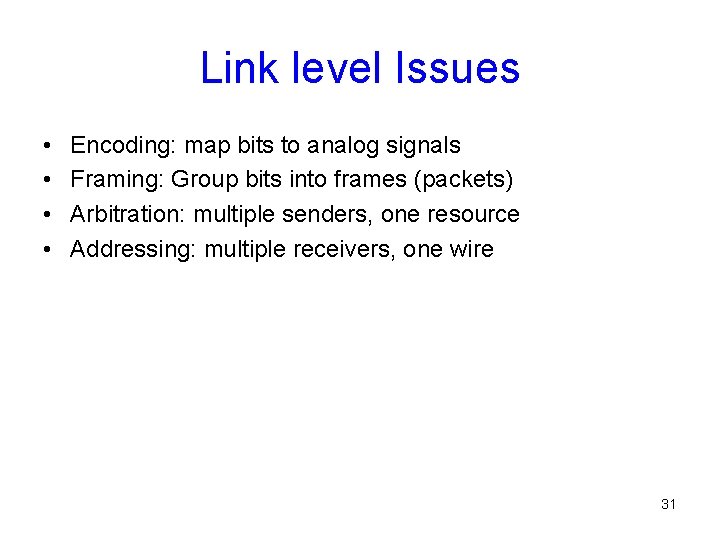 Link level Issues • • Encoding: map bits to analog signals Framing: Group bits