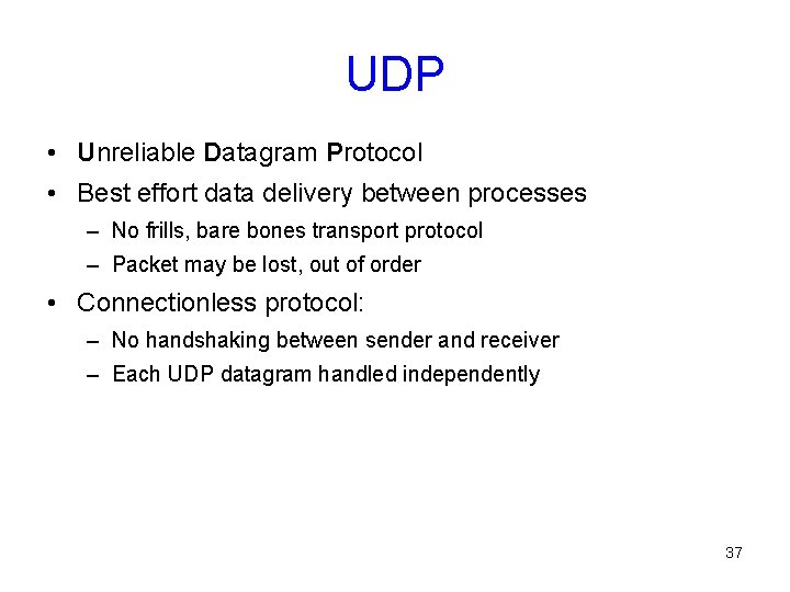 UDP • Unreliable Datagram Protocol • Best effort data delivery between processes – No