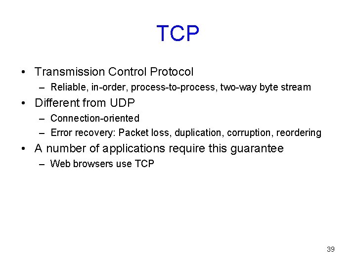 TCP • Transmission Control Protocol – Reliable, in-order, process-to-process, two-way byte stream • Different