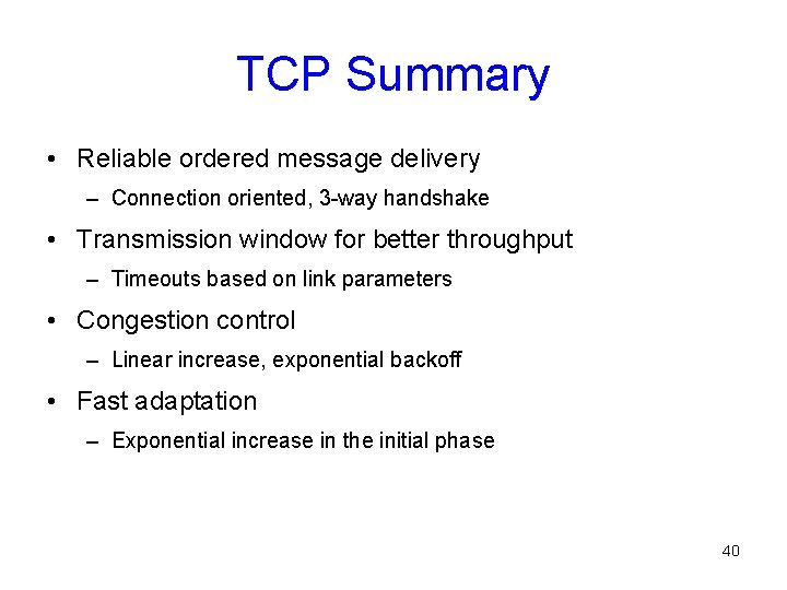 TCP Summary • Reliable ordered message delivery – Connection oriented, 3 -way handshake •