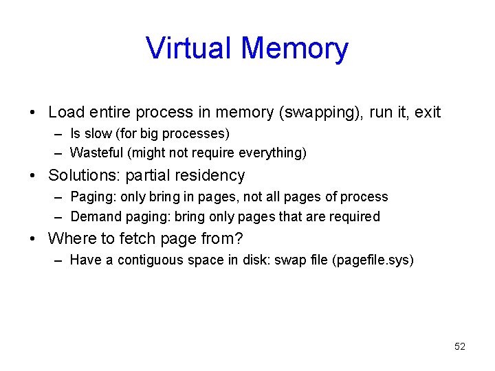 Virtual Memory • Load entire process in memory (swapping), run it, exit – Is