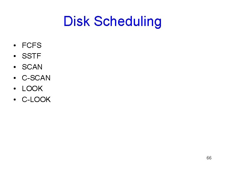 Disk Scheduling • • • FCFS SSTF SCAN C-SCAN LOOK C-LOOK 66 