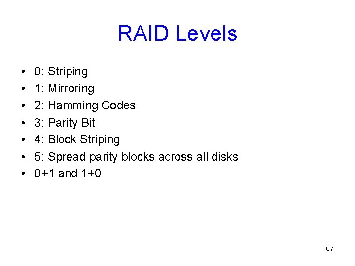 RAID Levels • • 0: Striping 1: Mirroring 2: Hamming Codes 3: Parity Bit