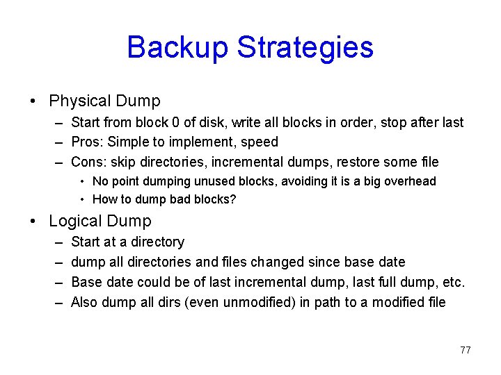 Backup Strategies • Physical Dump – Start from block 0 of disk, write all