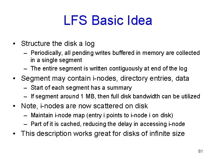 LFS Basic Idea • Structure the disk a log – Periodically, all pending writes