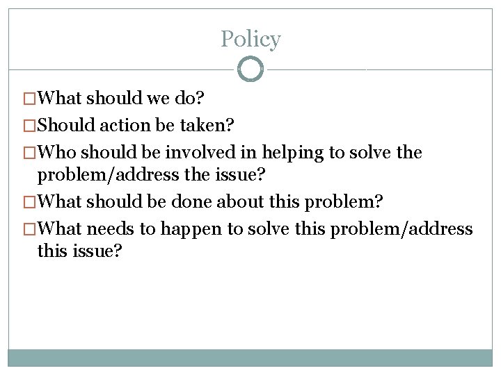 Policy �What should we do? �Should action be taken? �Who should be involved in