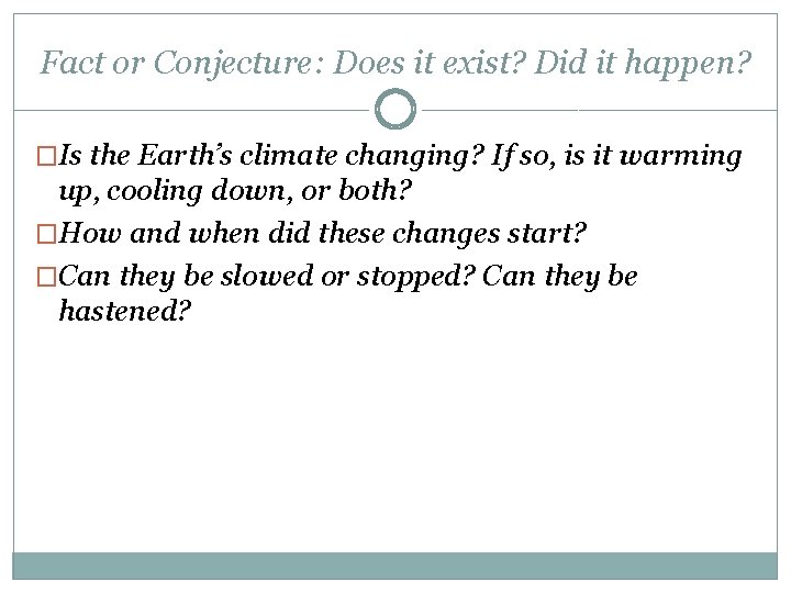 Fact or Conjecture: Does it exist? Did it happen? �Is the Earth’s climate changing?