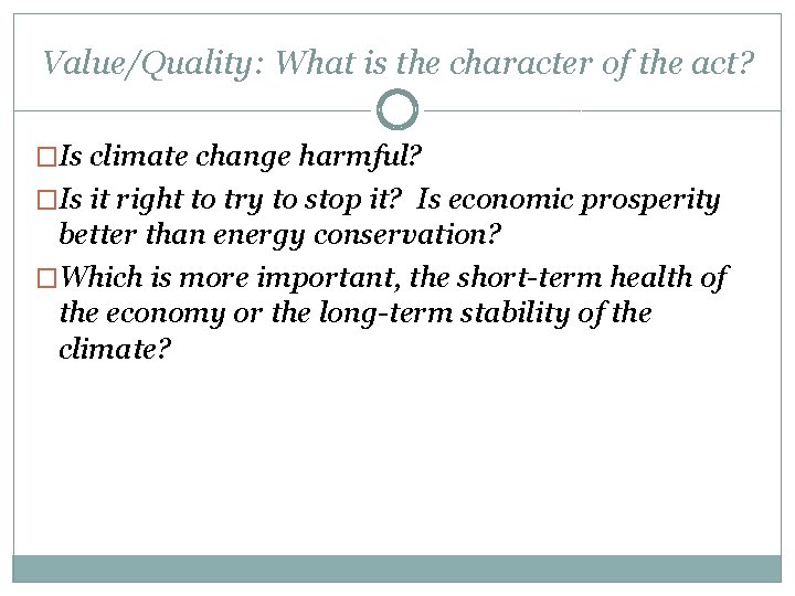 Value/Quality: What is the character of the act? �Is climate change harmful? �Is it