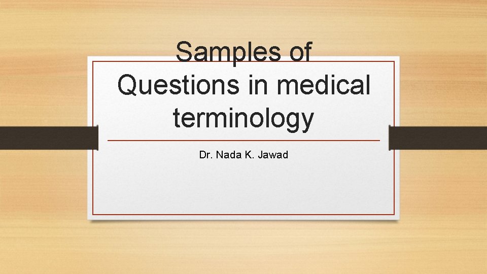 Samples of Questions in medical terminology Dr. Nada K. Jawad 
